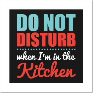 Do Not Disturb When I'm in the Kitchen Posters and Art